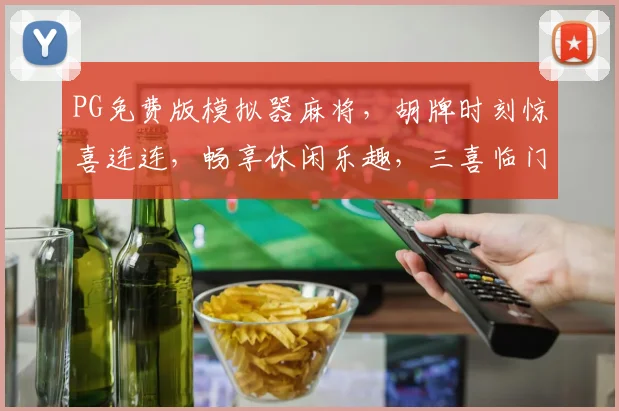PG免费版模拟器麻将，胡牌时刻惊喜连连，畅享休闲乐趣，三喜临门，赢取大奖