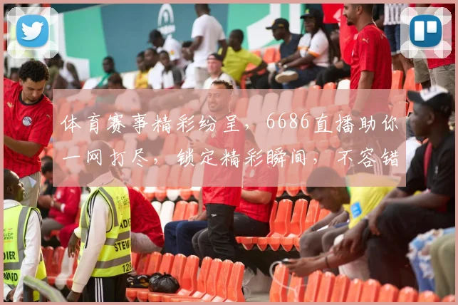 体育赛事精彩纷呈，6686直播助你一网打尽，锁定精彩瞬间，不容错过