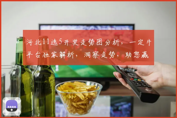 河北11选5开奖走势图分析，一定牛平台独家解析，洞察走势，助您赢大奖